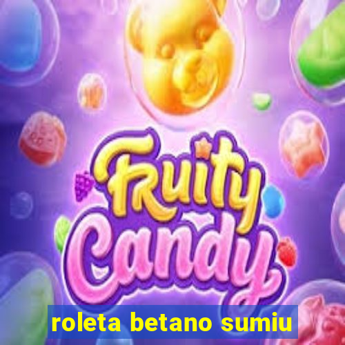 roleta betano sumiu